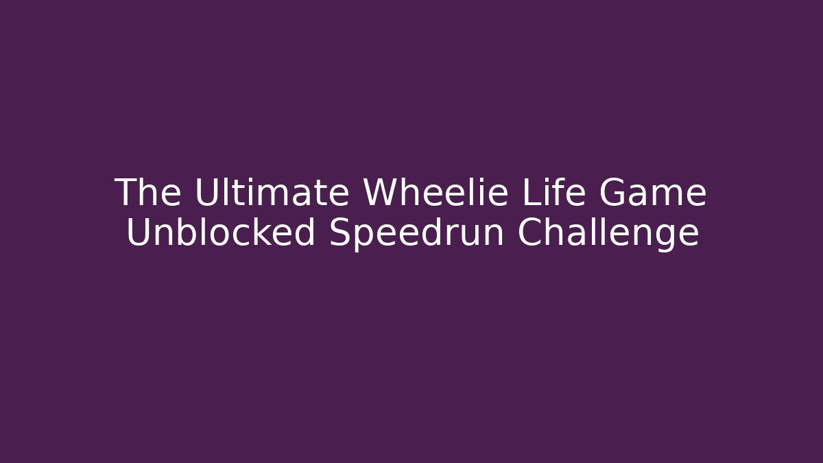 The Ultimate Wheelie Life Game Unblocked Speedrun Challenge