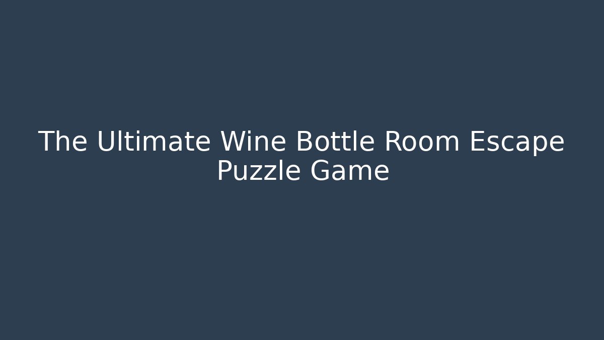 The Ultimate Wine Bottle Room Escape Puzzle Game