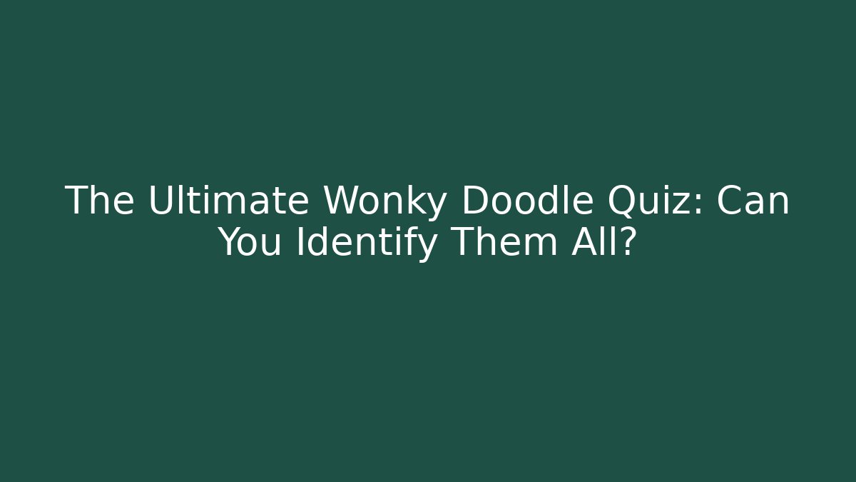 The Ultimate Wonky Doodle Quiz: Can You Identify Them All?