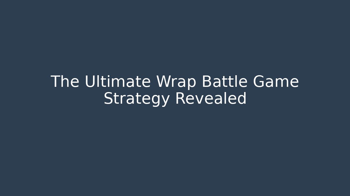 The Ultimate Wrap Battle Game Strategy Revealed