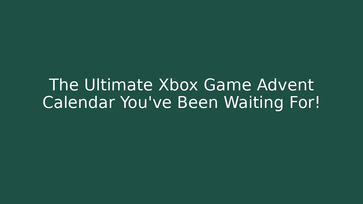 The Ultimate Xbox Game Advent Calendar You've Been Waiting For!