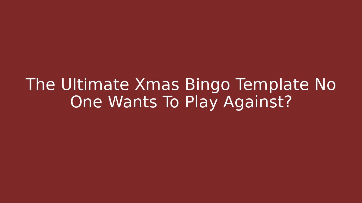 The Ultimate Xmas Bingo Template No One Wants To Play Against? - Celivion