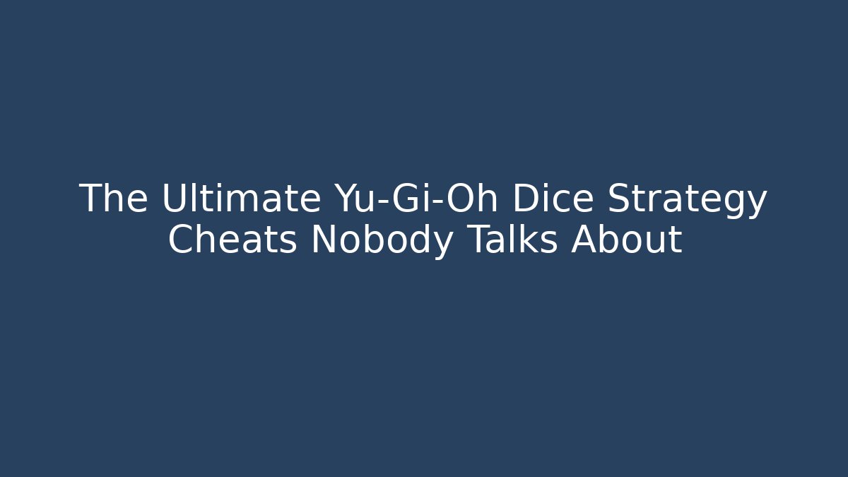 The Ultimate Yu-Gi-Oh Dice Strategy Cheats Nobody Talks About