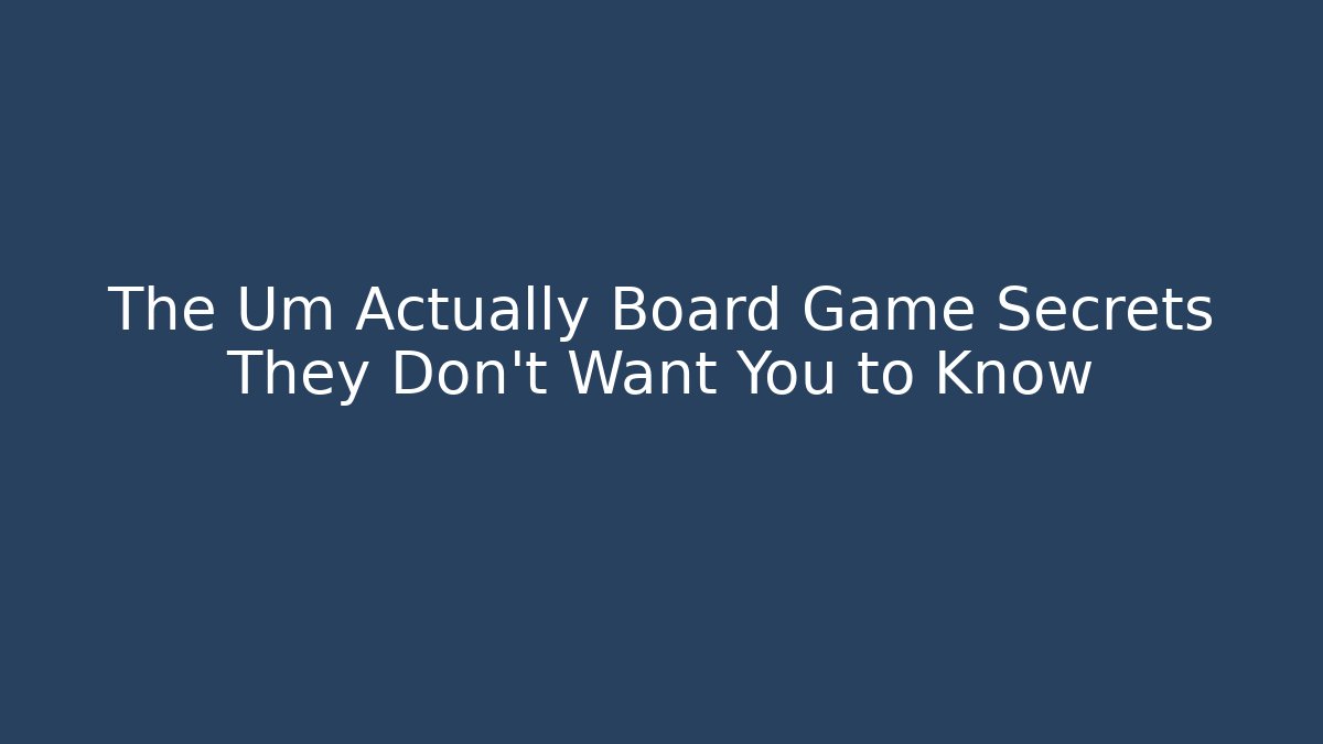 The Um Actually Board Game Secrets They Don’t Want You to Know