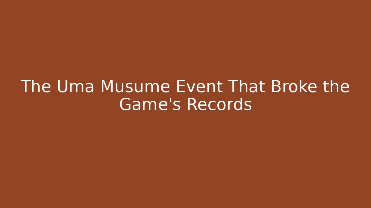 The Uma Musume Event That Broke the Game's Records