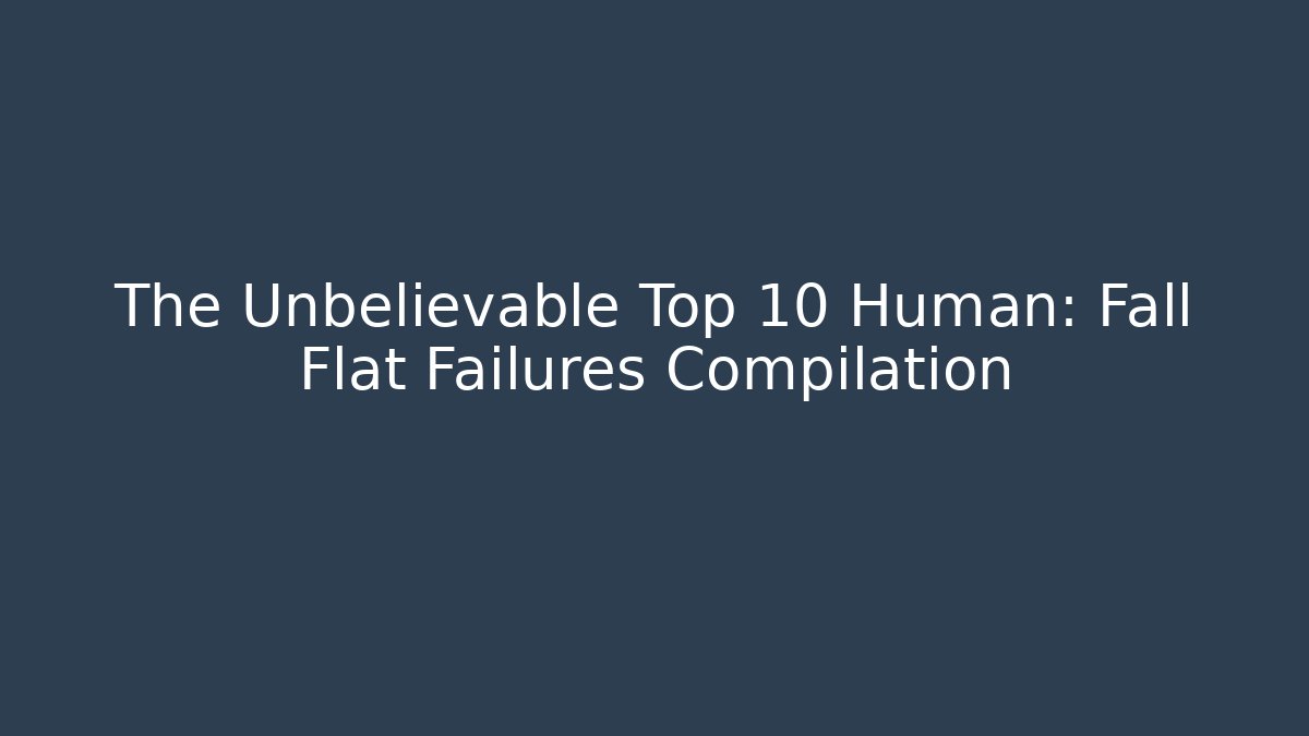 The Unbelievable Top 10 Human: Fall Flat Failures Compilation