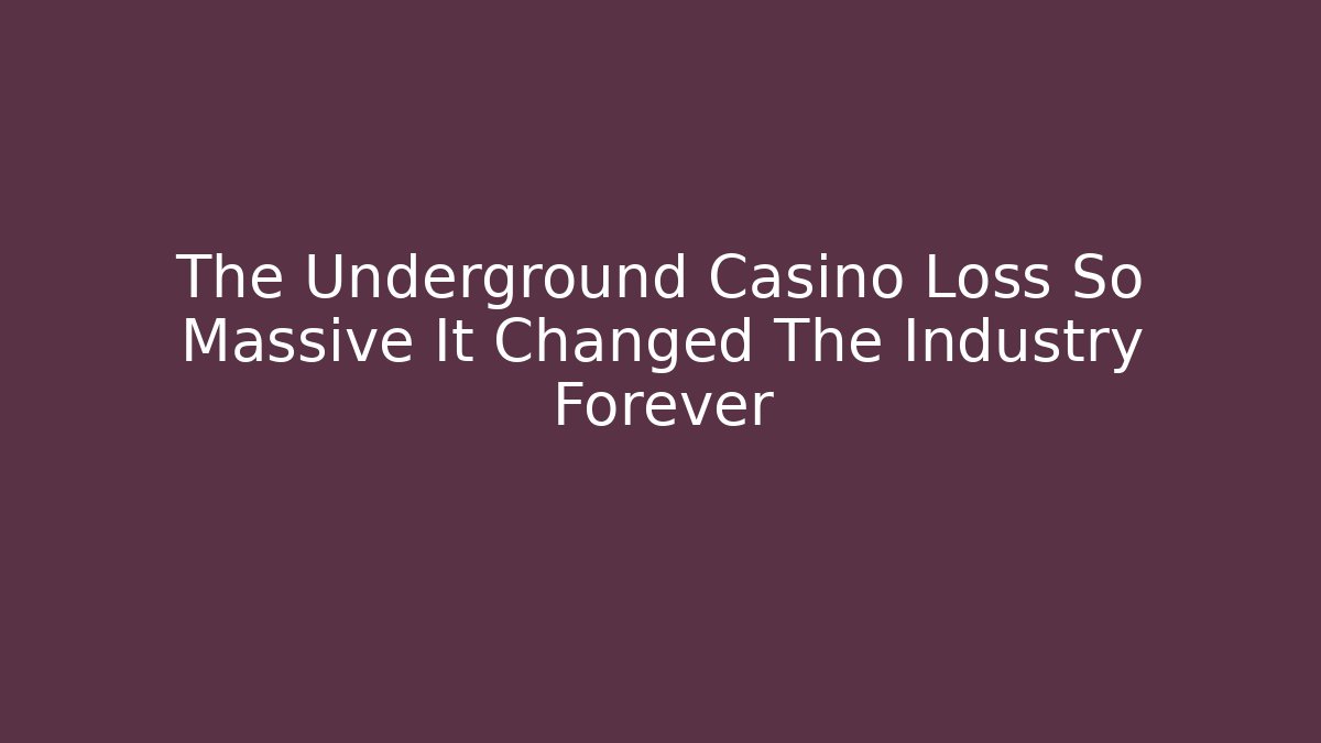 The Underground Casino Loss So Massive It Changed The Industry Forever