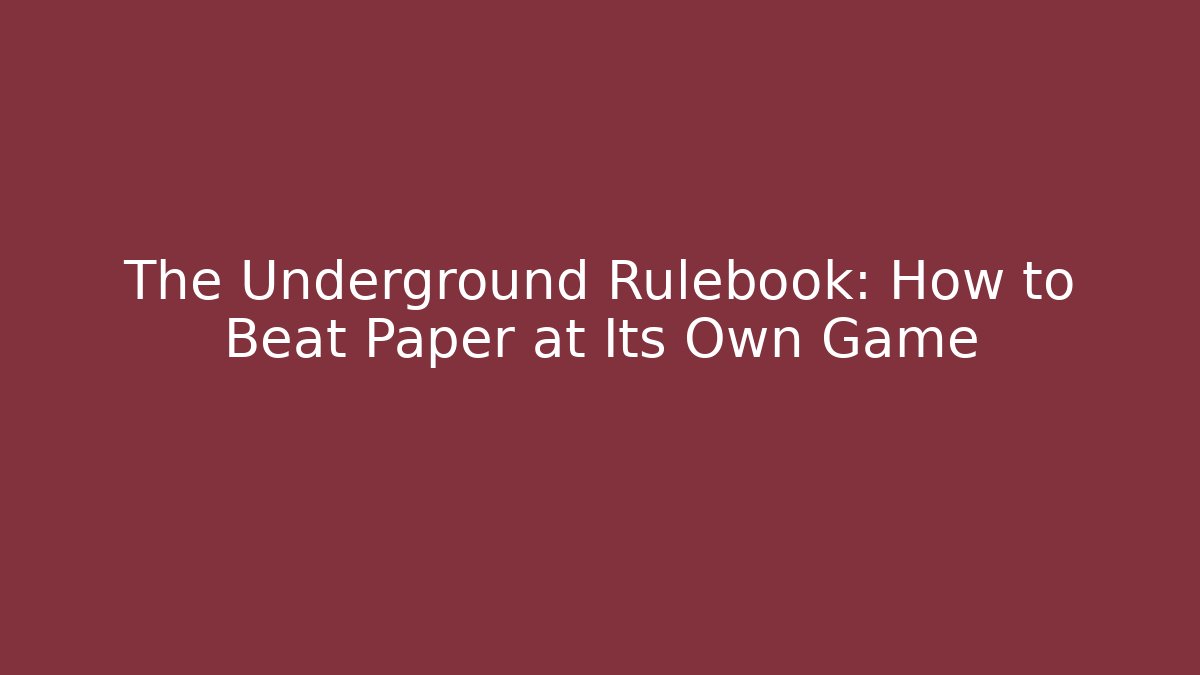 The Underground Rulebook: How to Beat Paper at Its Own Game