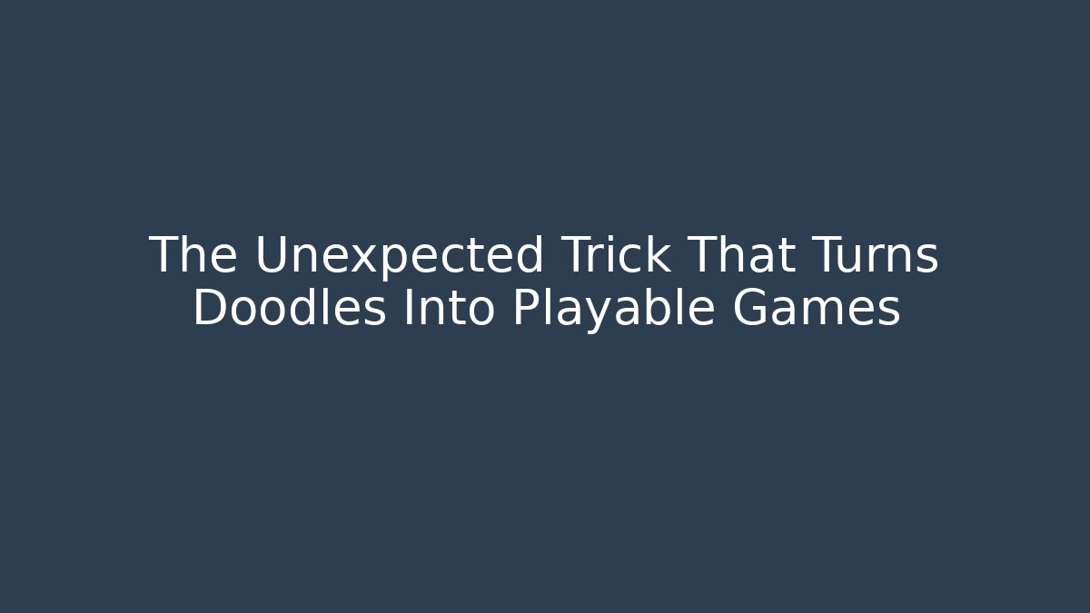The Unexpected Trick That Turns Doodles Into Playable Games