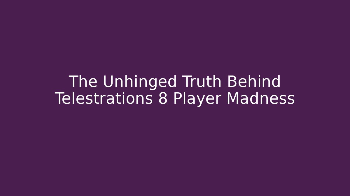 The Unhinged Truth Behind Telestrations 8 Player Madness