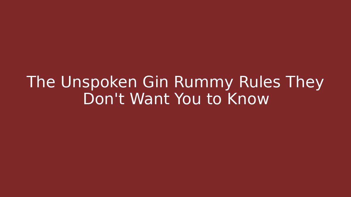 The Unspoken Gin Rummy Rules They Don't Want You to Know