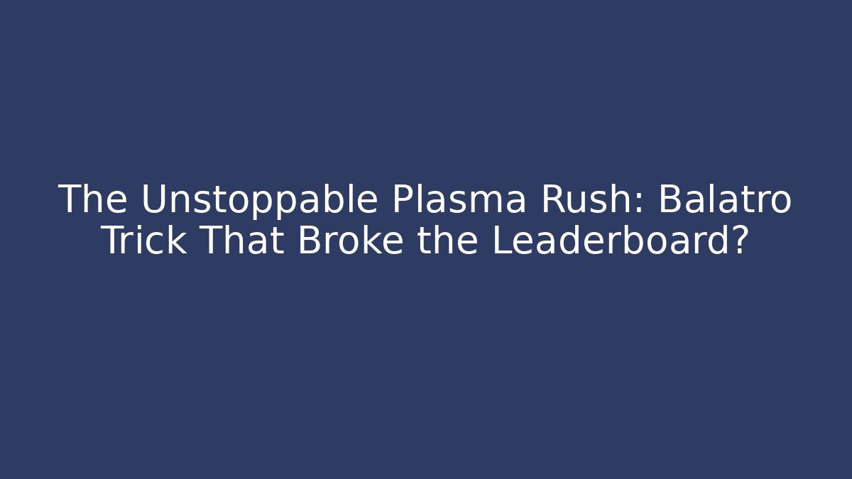 The Unstoppable Plasma Rush: Balatro Trick That Broke the Leaderboard?