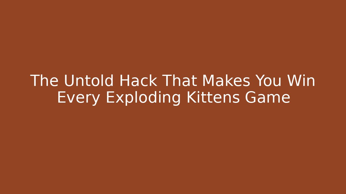The Untold Hack That Makes You Win Every Exploding Kittens Game - Celivion