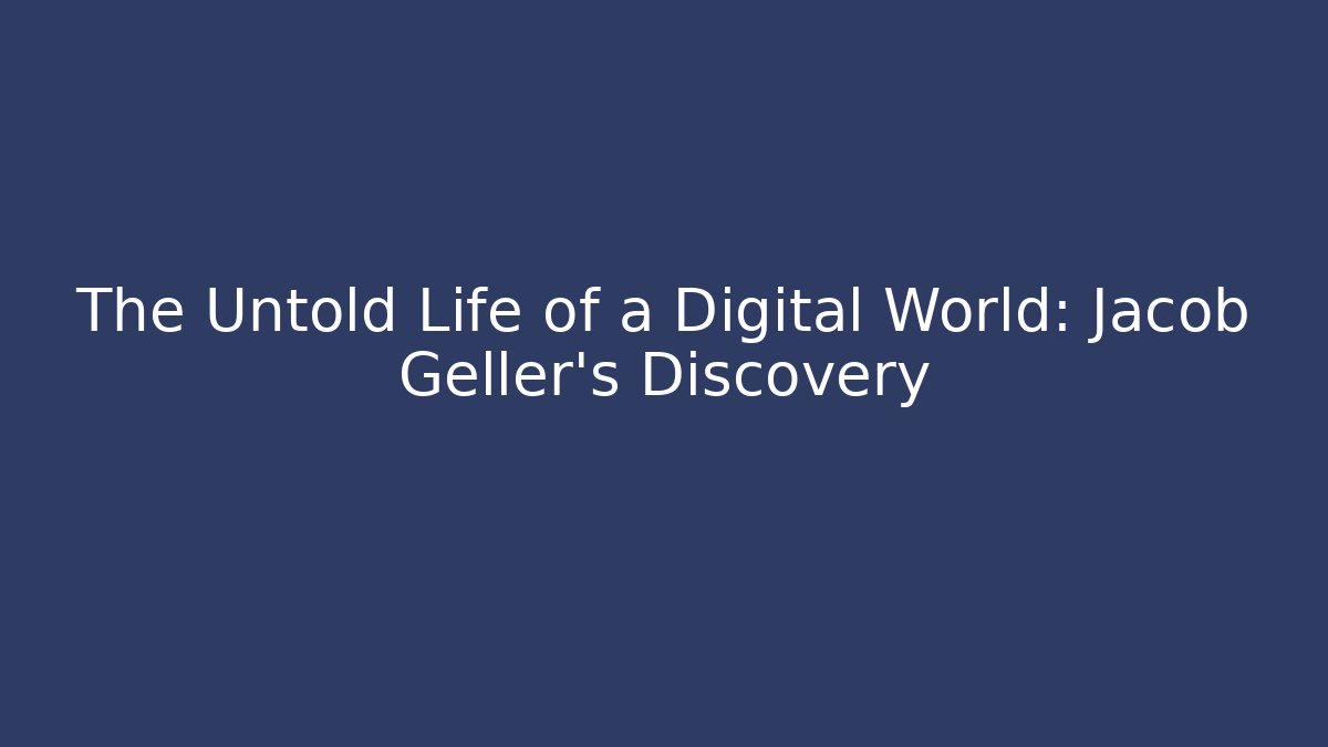 The Untold Life of a Digital World: Jacob Geller's Discovery