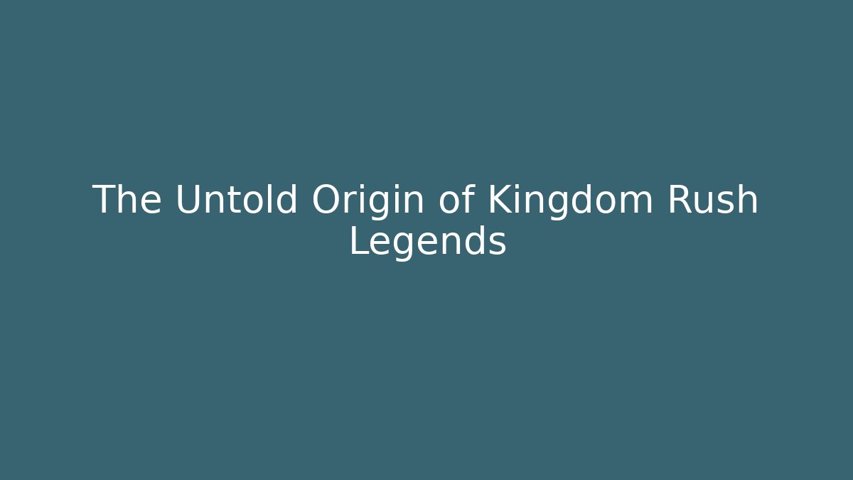 The Untold Origin of Kingdom Rush Legends