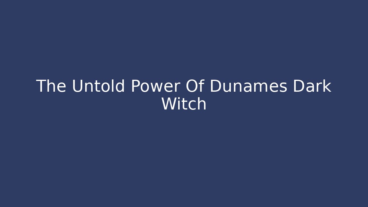 The Untold Power Of Dunames Dark Witch