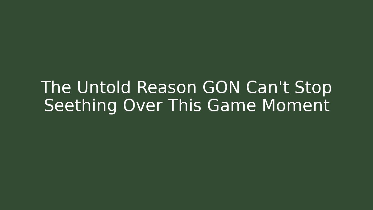 The Untold Reason GON Can't Stop Seething Over This Game Moment