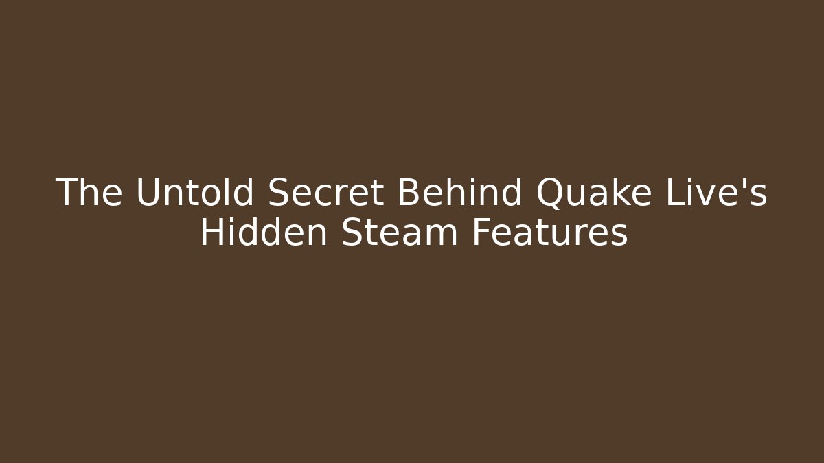 The Untold Secret Behind Quake Live's Hidden Steam Features