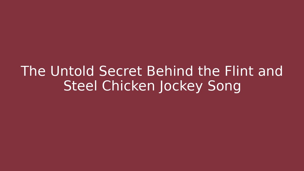 The Untold Secret Behind the Flint and Steel Chicken Jockey Song