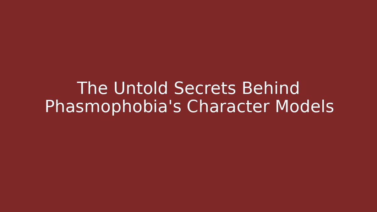 The Untold Secrets Behind Phasmophobia's Character Models - Celivion