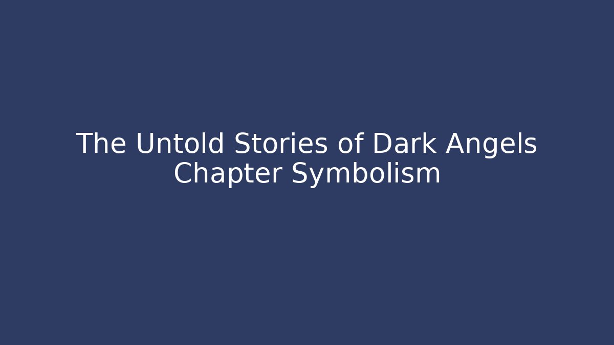 The Untold Stories of Dark Angels Chapter Symbolism