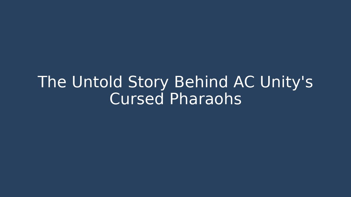 The Untold Story Behind AC Unity's Cursed Pharaohs