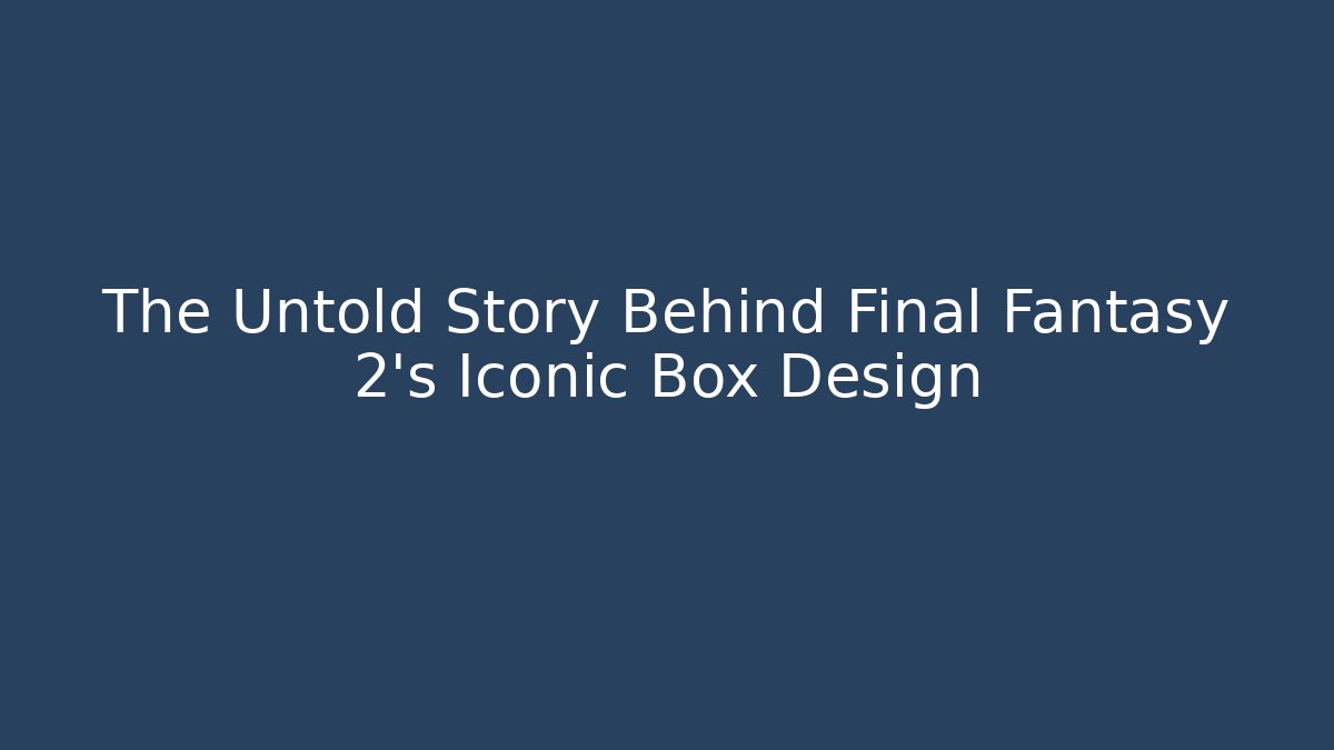 The Untold Story Behind Final Fantasy 2's Iconic Box Design