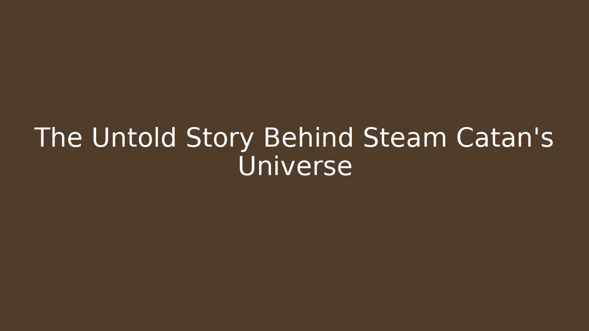 The Untold Story Behind Steam Catan’s Universe