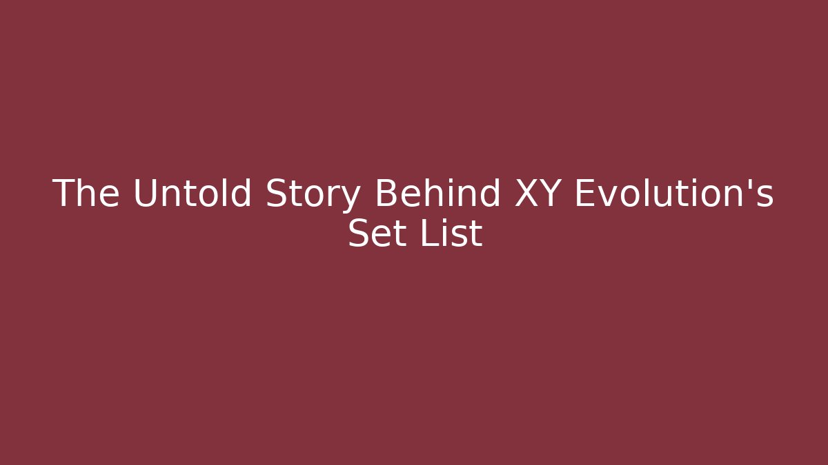 The Untold Story Behind XY Evolution's Set List