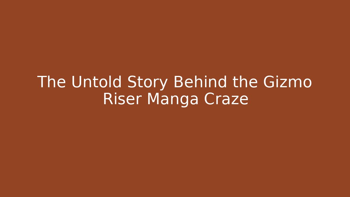 The Untold Story Behind the Gizmo Riser Manga Craze