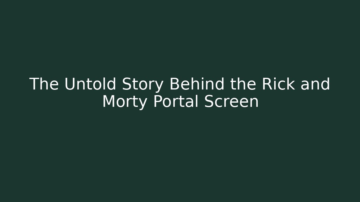 The Untold Story Behind the Rick and Morty Portal Screen