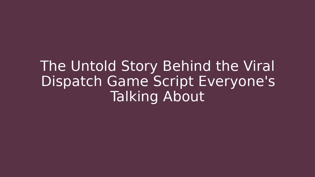 The Untold Story Behind the Viral Dispatch Game Script Everyone’s Talking About
