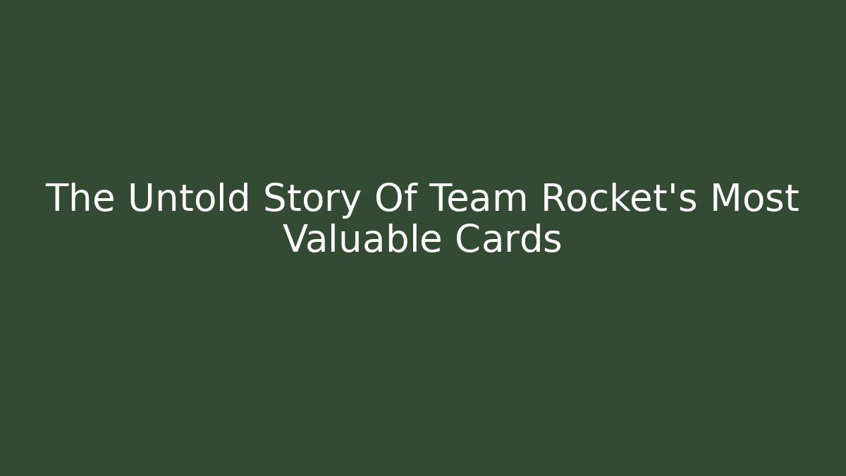The Untold Story Of Team Rocket's Most Valuable Cards