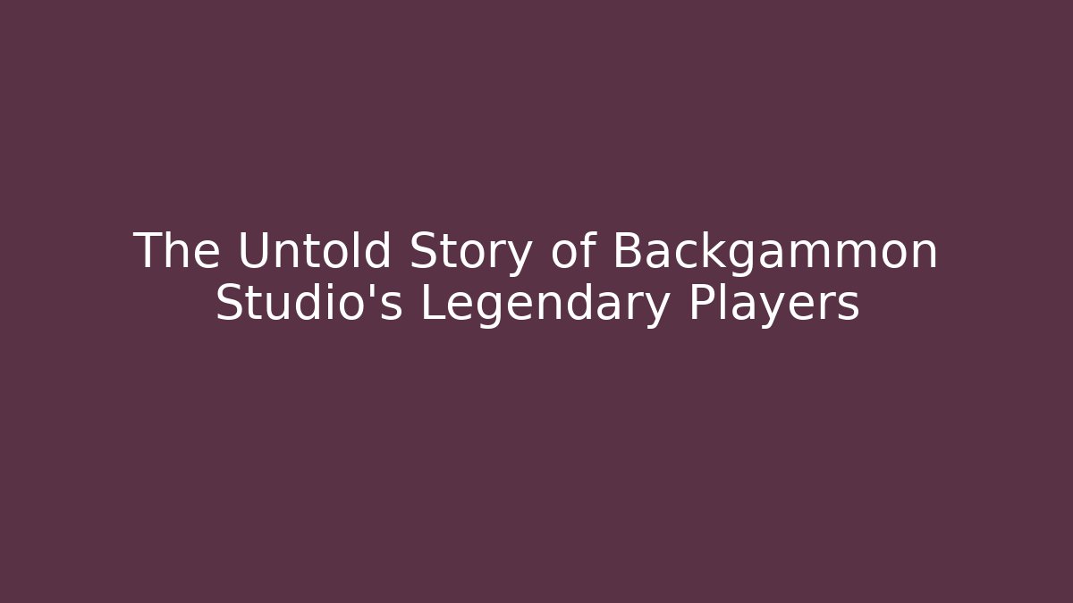 The Untold Story of Backgammon Studio's Legendary Players