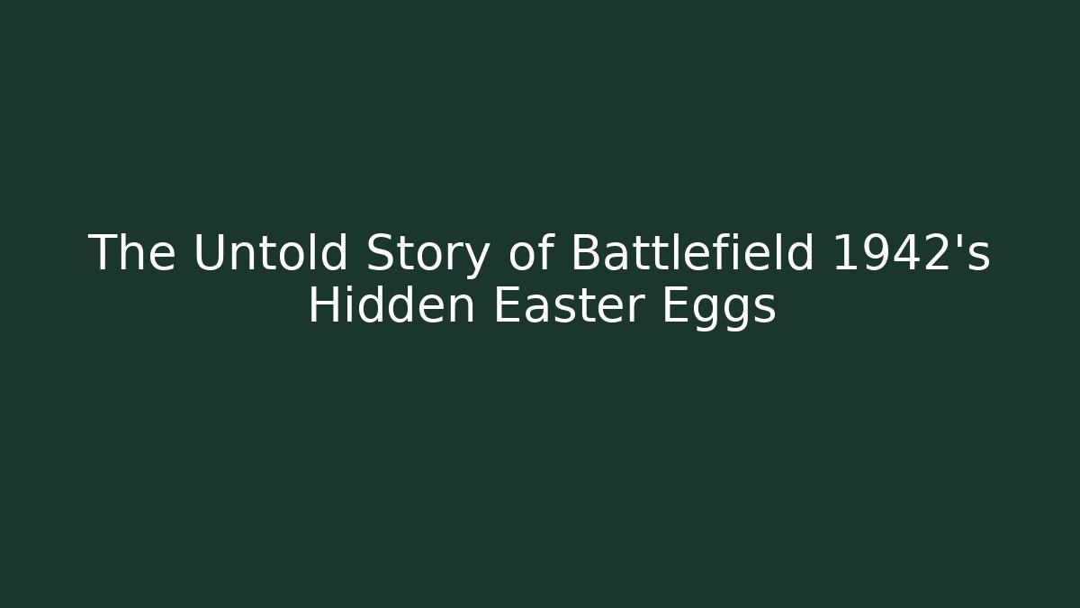 The Untold Story of Battlefield 1942's Hidden Easter Eggs