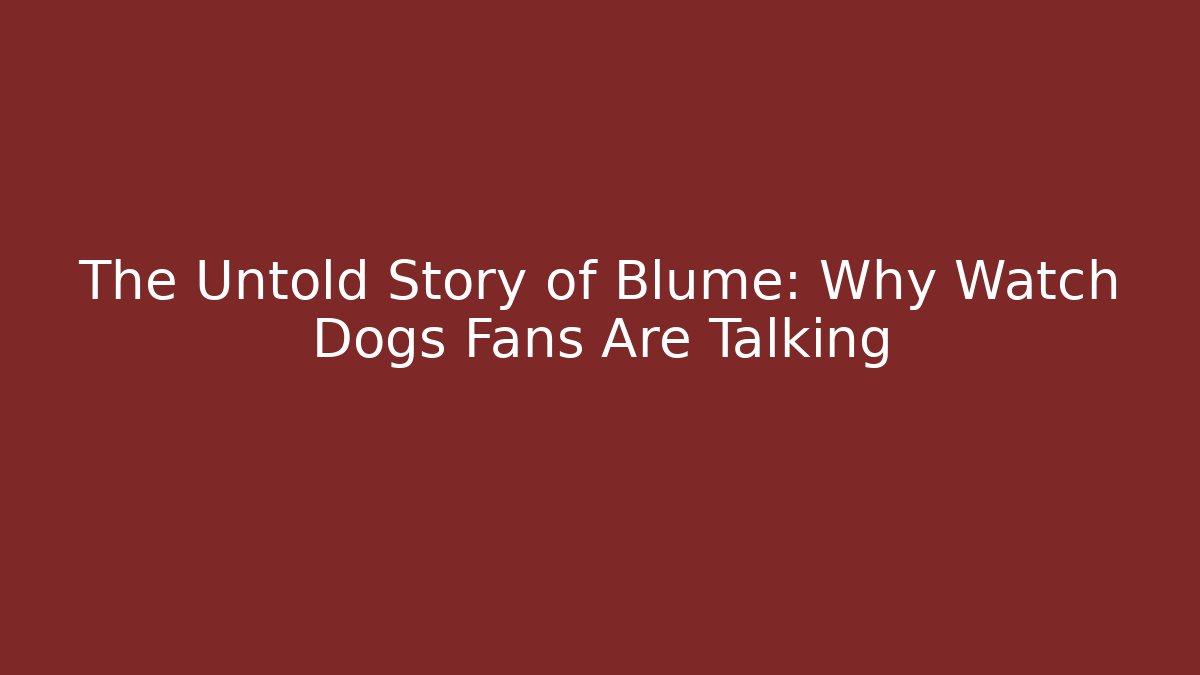 The Untold Story of Blume: Why Watch Dogs Fans Are Talking