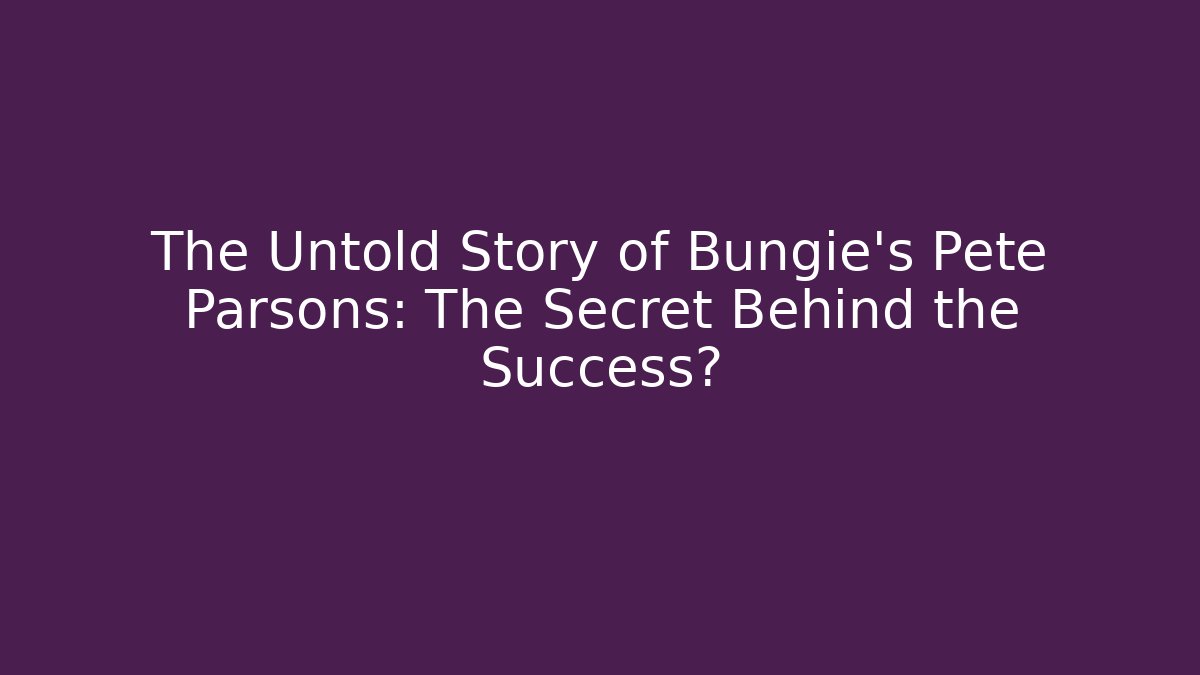 The Untold Story of Bungie's Pete Parsons: The Secret Behind the Success?