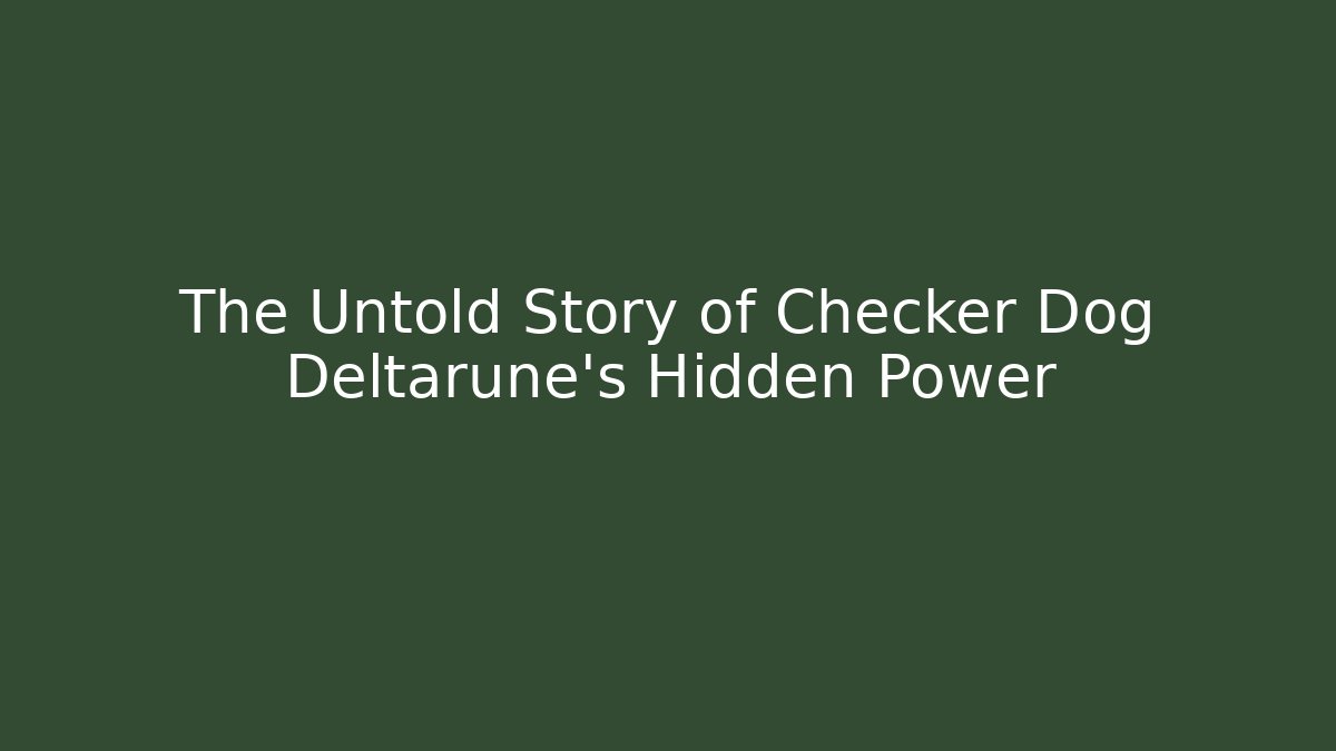 The Untold Story of Checker Dog Deltarune's Hidden Power