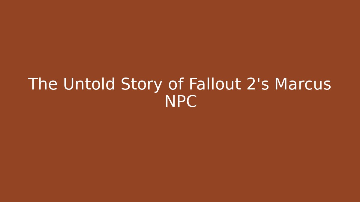 The Untold Story of Fallout 2's Marcus NPC - Celivion
