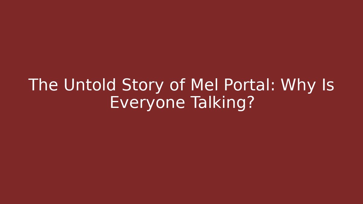 The Untold Story of Mel Portal: Why Is Everyone Talking?