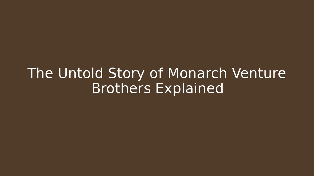 The Untold Story of Monarch Venture Brothers Explained