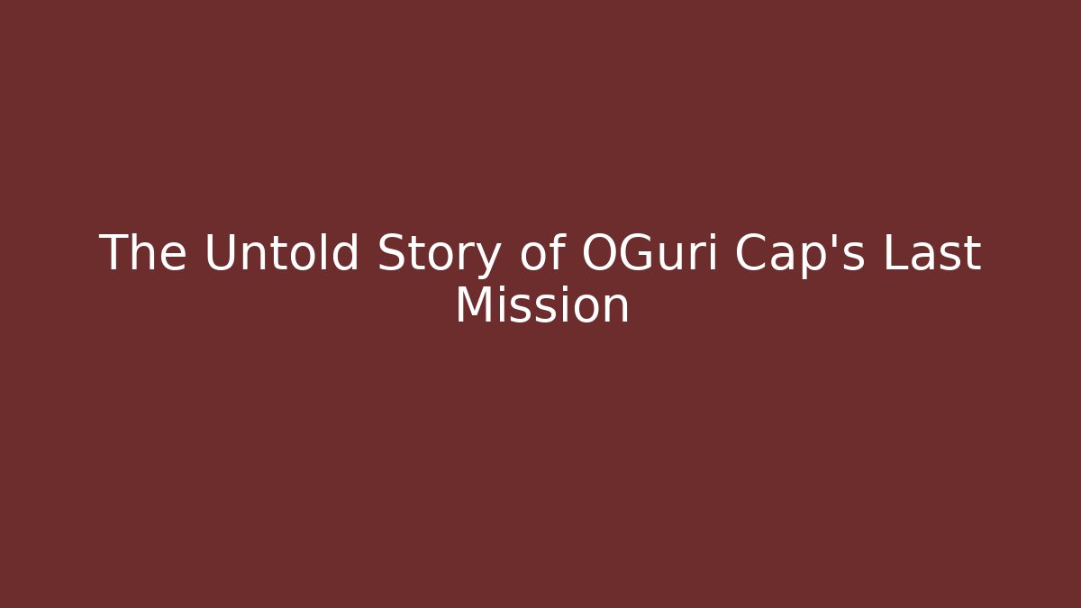 The Untold Story of OGuri Cap's Last Mission