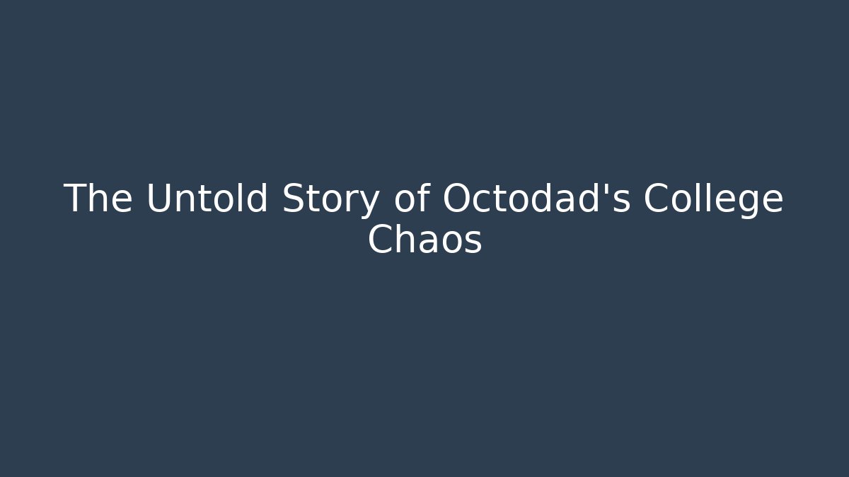 The Untold Story of Octodad's College Chaos