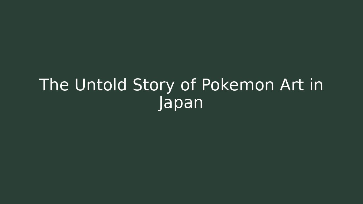 The Untold Story of Pokémon Art in Japan