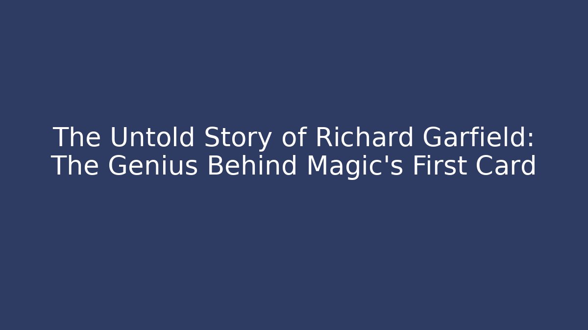 The Untold Story of Richard Garfield: The Genius Behind Magic's First Card