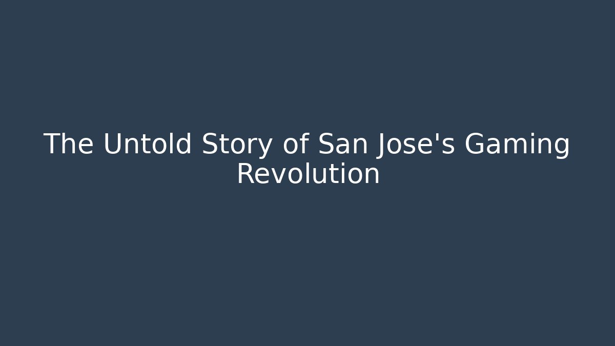 The Untold Story of San Jose's Gaming Revolution