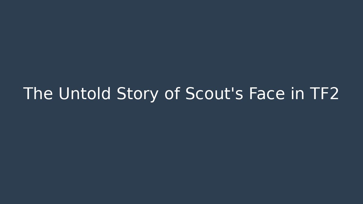 The Untold Story of Scout's Face in TF2