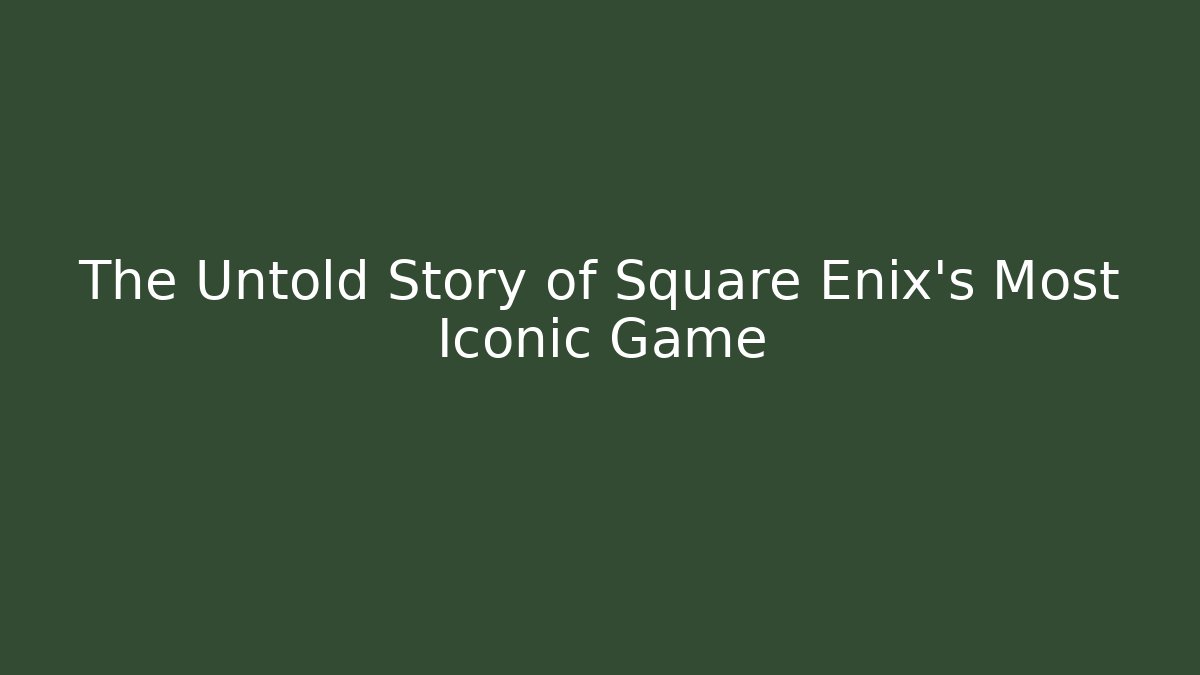 The Untold Story of Square Enix's Most Iconic Game
