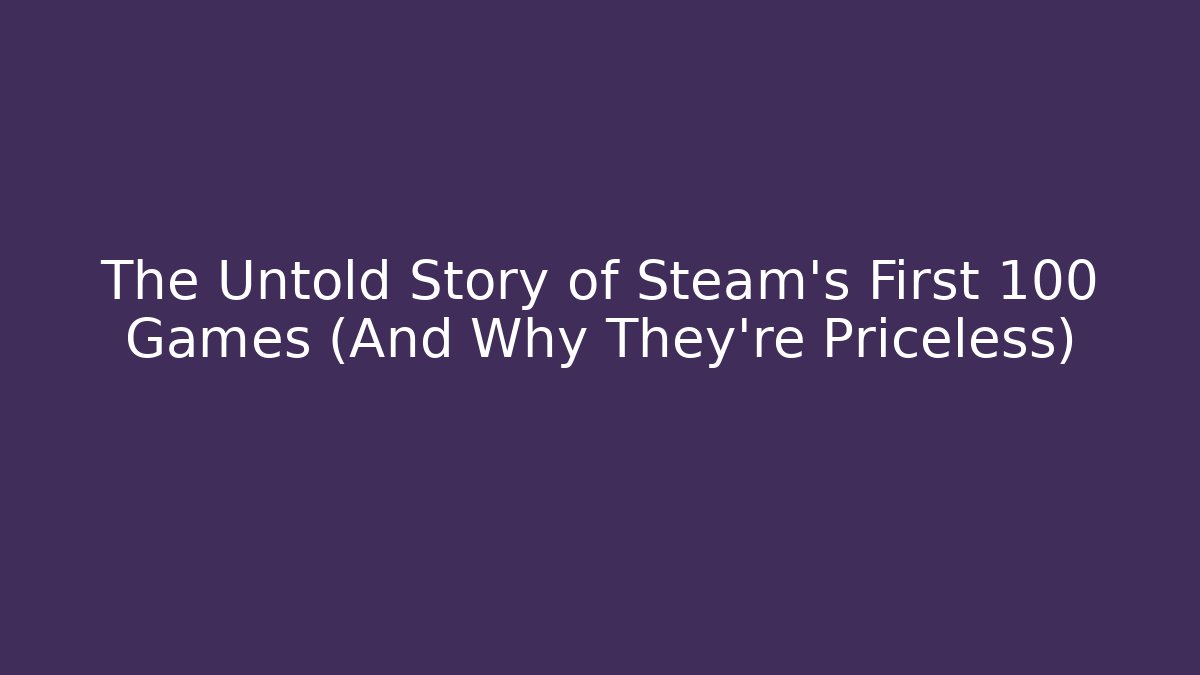 The Untold Story of Steam's First 100 Games (And Why They're Priceless)
