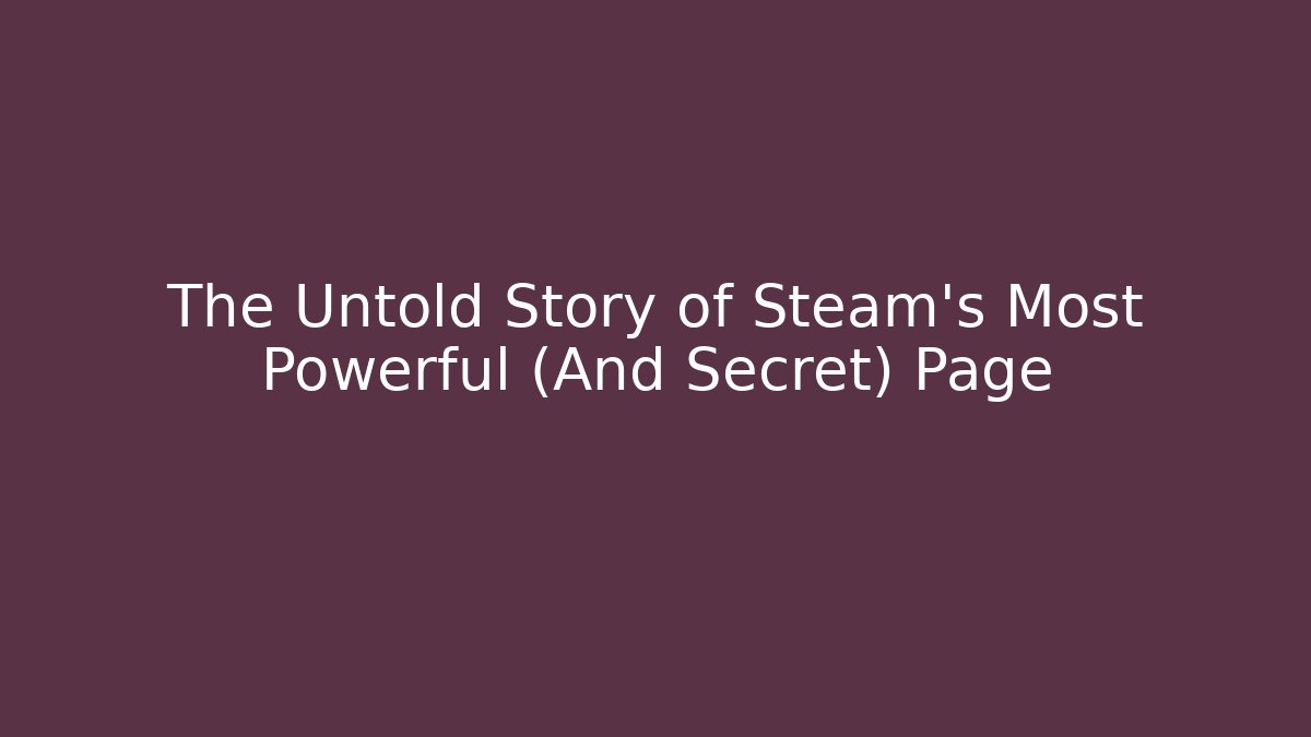 The Untold Story of Steam's Most Powerful (And Secret) Page